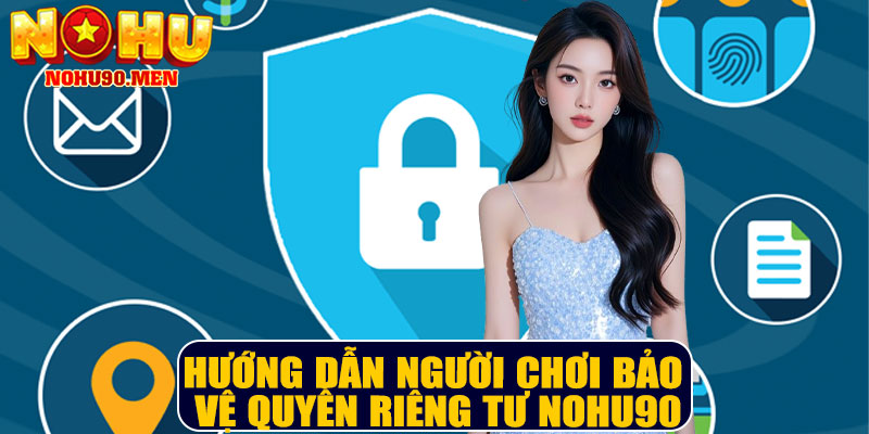Hướng dẫn người chơi bảo vệ quyền riêng tư NOHU90
