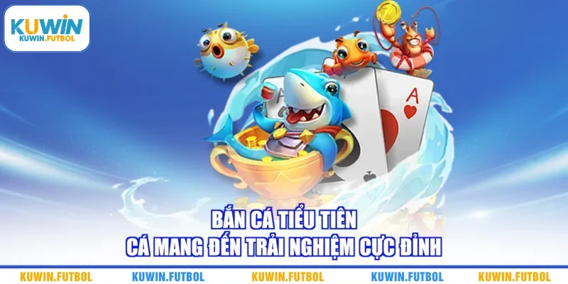 Bắn Cá Tiểu Tiên Cá mang đến trải nghiệm cực đỉnh