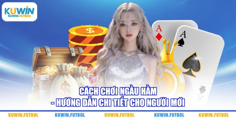 Cách Chơi Ngầu Hầm - Hướng Dẫn Chi Tiết Cho Người Mới