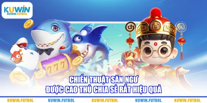 Chiến thuật săn ngư được cao thủ chia sẻ rất hiệu quả