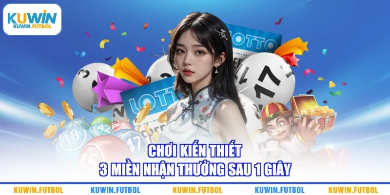Chơi kiến thiết 3 miền nhận thưởng sau 1 giây