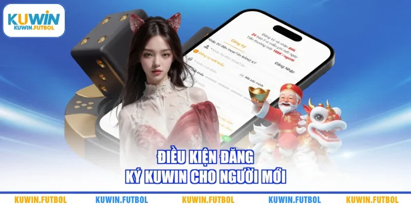 Điều kiện đăng ký Kuwin cho người mới