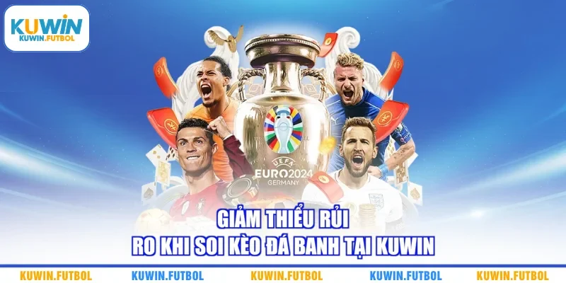 Giảm thiểu rủi ro khi soi kèo đá banh tại Kuwin