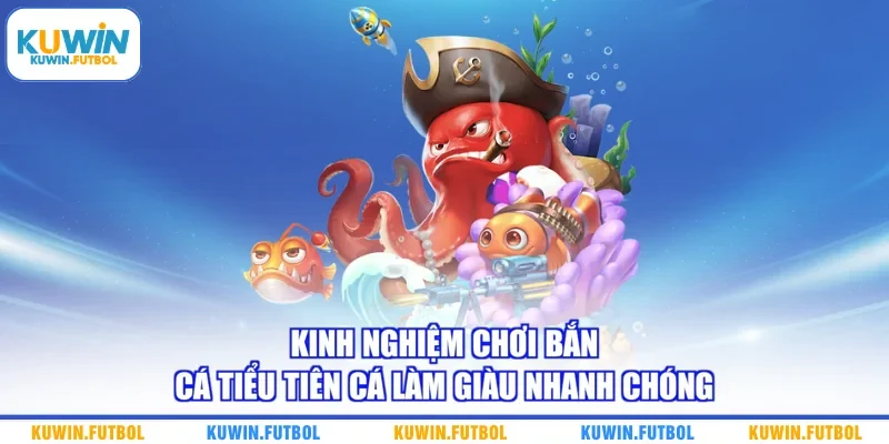 Kinh nghiệm chơi Bắn Cá Tiểu Tiên Cá làm giàu nhanh chóng
