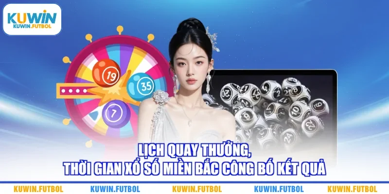 Lịch quay thưởng, thời gian xổ số miền Bắc công bố kết quả