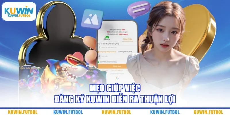 Mẹo giúp việc đăng ký Kuwin diễn ra thuận lợi