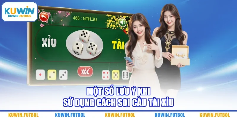 Một số lưu ý khi sử dụng cách soi cầu tài xỉu