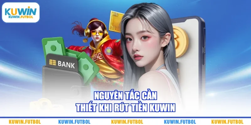 Nguyên tắc cần thiết khi rút tiền Kuwin 