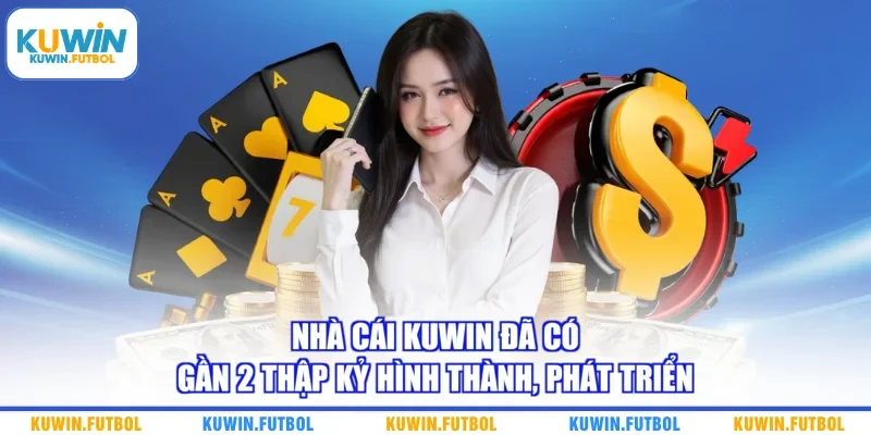 Nhà cái Kuwin đã có gần 2 thập kỷ hình thành, phát triển