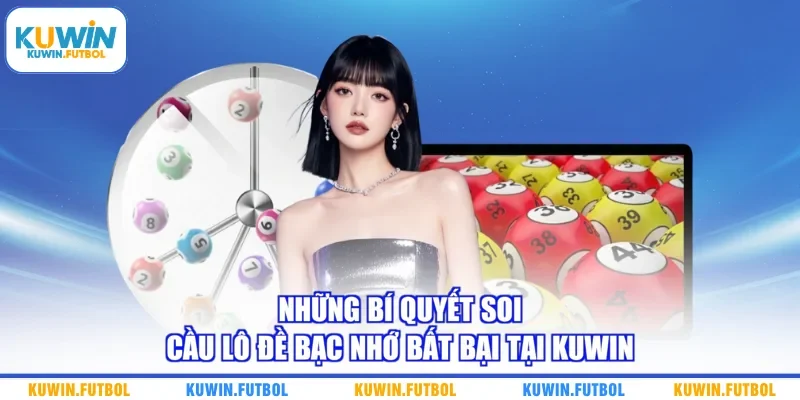 Những bí quyết soi cầu lô đề bạc nhớ bất bại tại Kuwin