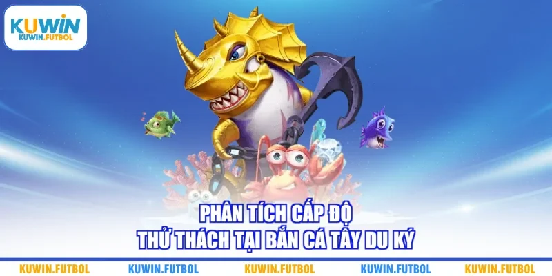 Phân tích cấp độ thử thách tại bắn cá Tây Du Ký