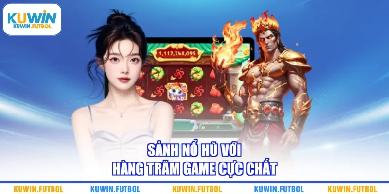 Sảnh nổ hũ với hàng trăm game cực chất