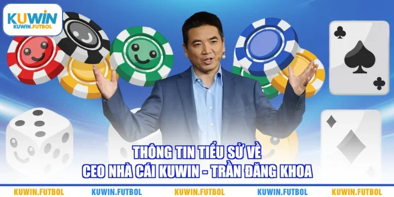 Thông tin tiểu sử về CEO nhà cái Kuwin - Trần Đăng Khoa 
