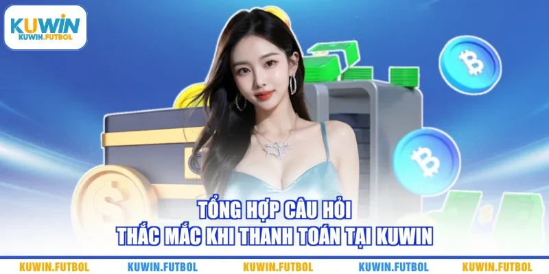 Tổng hợp câu hỏi thắc mắc khi thanh toán tại Kuwin 
