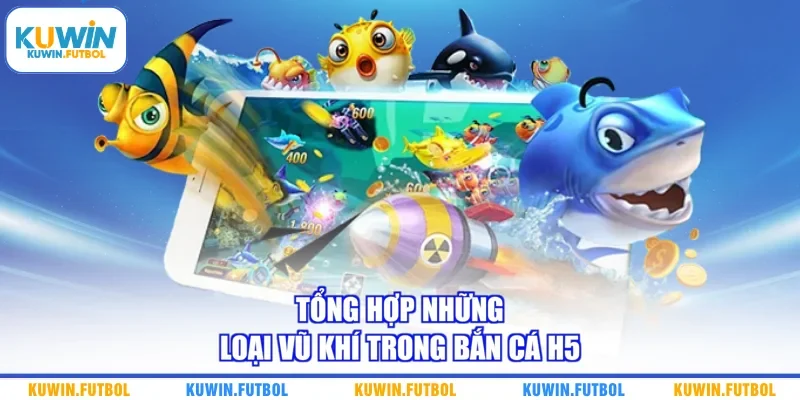 Tổng hợp những loại vũ khí trong bắn cá H5
