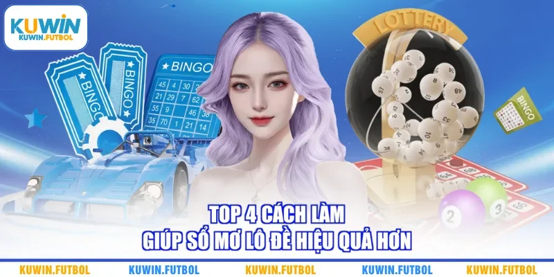 Top 4 cách làm giúp sổ mơ lô đề hiệu quả hơn