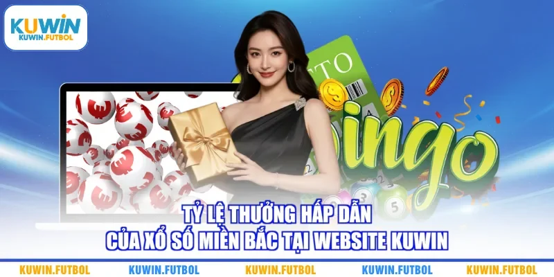 Tỷ lệ thưởng hấp dẫn của xổ số miền Bắc tại website Kuwin