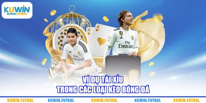 Ví dụ tài xỉu trong các loại kèo bóng đá