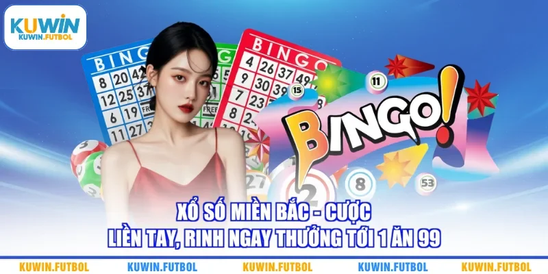 Xổ Số Miền Bắc - Cược Liền Tay, Rinh Ngay Thưởng Tới 1 Ăn 99